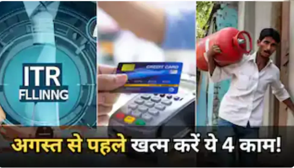 अगस्त खत्म होने से पहले निपटा लें ये 4 जरूरी काम, वरना बाद में पछताना तय है