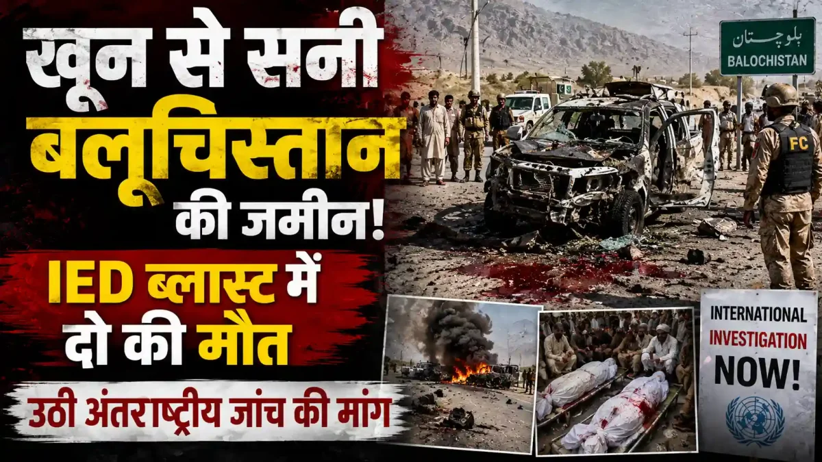 खून से सनी बलूचिस्तान की जमीन! IED ब्लास्ट में दो की मौत, उठी अंतरराष्ट्रीय जांच की मांग
