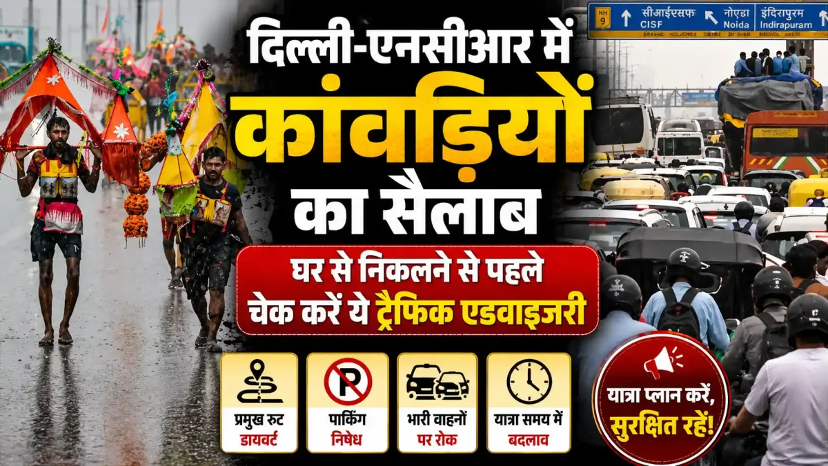 दिल्ली-एनसीआर में कांवड़ियों का सैलाब, घर से निकलने से पहले चेक करें ये ट्रैफिक एडवाइजरी