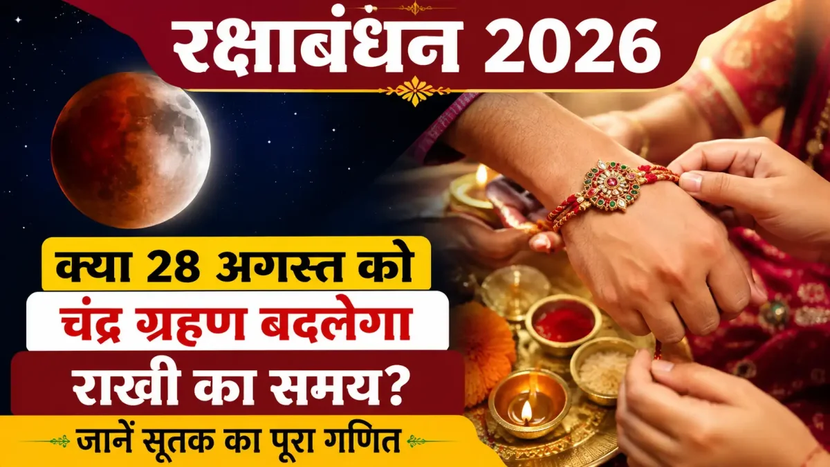 रक्षाबंधन 2026: क्या 28 अगस्त को चंद्र ग्रहण बदलेगा राखी का समय? जानें सूतक का पूरा गणित
