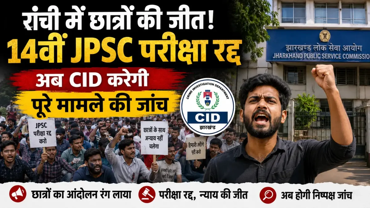 रांची में छात्रों की जीत! 14वीं JPSC परीक्षा रद्द, अब CID करेगी पूरे मामले की जांच