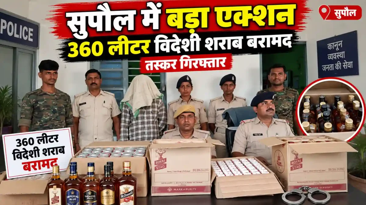 सुपौल में बड़ा एक्शन: 360 लीटर विदेशी शराब बरामद, तस्कर गिरफ्तार