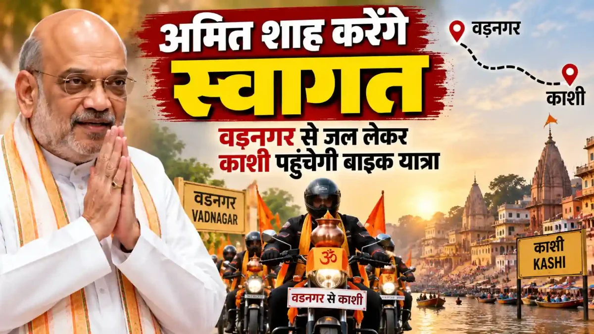अमित शाह करेंगे स्वागत: वडनगर से जल लेकर काशी पहुंचेगी बाइक यात्रा