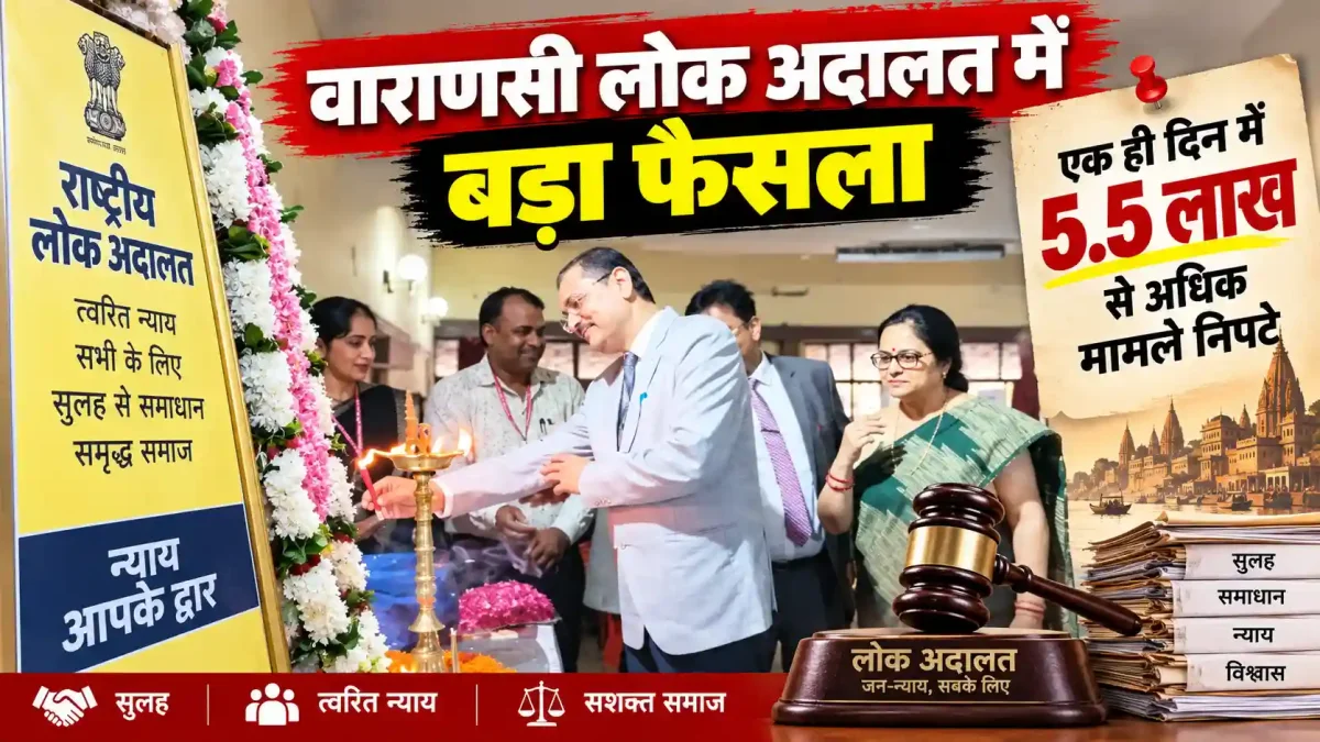 वाराणसी लोक अदालत में बड़ा फैसला: एक ही दिन में 5.5 लाख से अधिक मामले निपटे